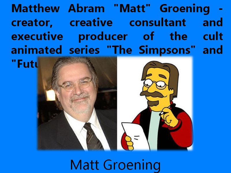 Matt Groening    Matthew Abram 